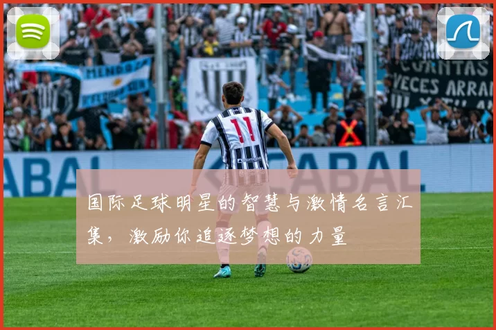 国际足球明星的智慧与激情名言汇集，激励你追逐梦想的力量