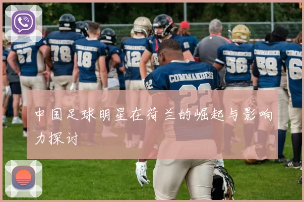 中国足球明星在荷兰的崛起与影响力探讨
