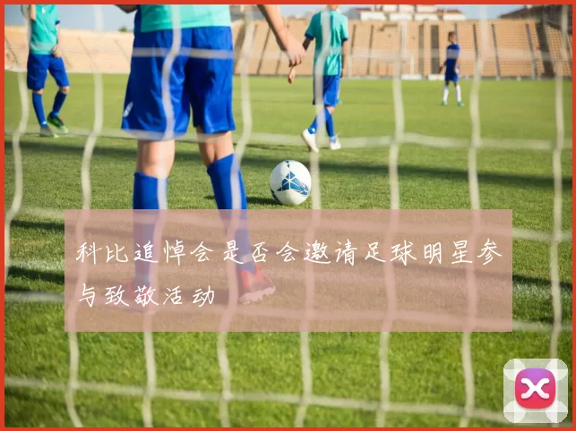 科比追悼会是否会邀请足球明星参与致敬活动