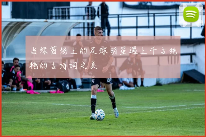 当绿茵场上的足球明星遇上千古绝艳的古诗词之美