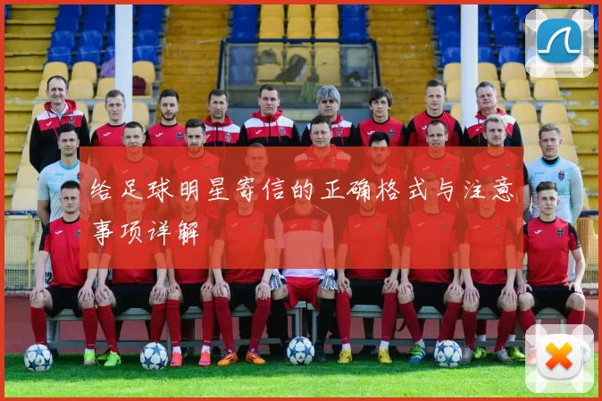 给足球明星寄信的正确格式与注意事项详解