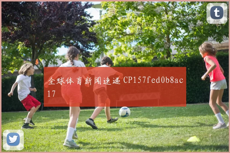 全球体育新闻速递 CP157fed0b8ac17