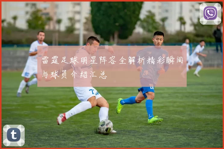 雷霆足球明星阵容全解析精彩瞬间与球员介绍汇总