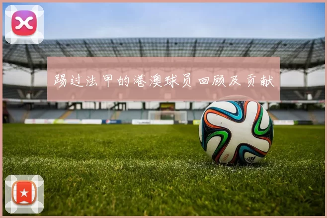 踢过法甲的港澳球员回顾及贡献