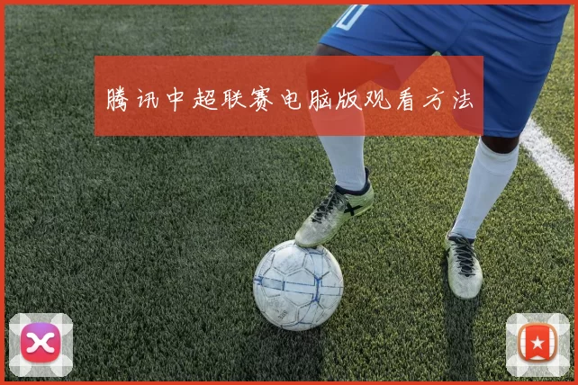 腾讯中超联赛电脑版观看方法
